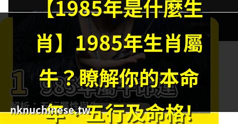 【1985年是什麼生肖】1985年生肖屬牛？瞭解你的本命年、五行及命格!｜【1985年什麼命】1985年屬牛命運解析：五行屬性與生肖運勢
